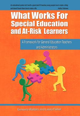 What Works for Special Education and At-Risk Learners: A Framework for General Education Teachers and Administrators - Walters, Genevra, Ed.D., and Fisher, Laura, M.Ed., and Edd