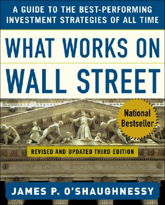 What Works on Wall Street: A Guide to the Best-Performing Investment Strategies of All Time - O' Shaughnessy, James P, and O'Shaughnessy James