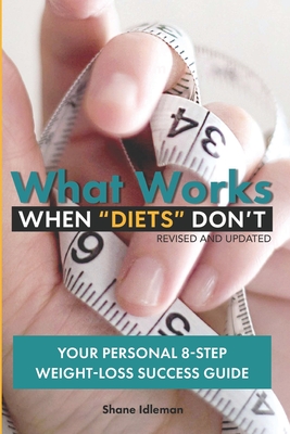 What Works When "Diets" Don't: Your Personal 8-Step Weight-Loss Success Guide - Idleman, Shane