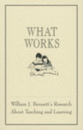 What Works: William J. Bennett's Research about Teaching and Learning - Bennett, William J, Dr., and Ciccone, Dana B