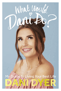 What Would Dani Do?: My guide to living your best life