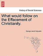 What Would Follow on the Effacement of Christianity.