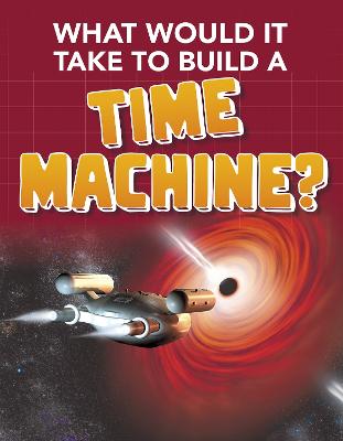 What Would it Take to Build a Time Machine? - LaPierre, Yvette