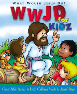 What Would Jesus Do Bible for Kidz: Great Bible Stories to Help Children Walk in Jesus Steps