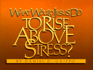 What Would Jesus Do to Rise Above Stress?