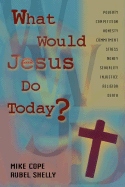 What Would Jesus Do Today - Cope, Mike, M.Th., and Shelly, Rubel, Dr., Ph.D.