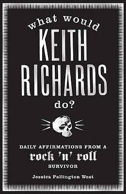 What Would Keith Richards Do?: Daily Affirmations with a Rock and Roll Survivor - West, Jessica Pallington