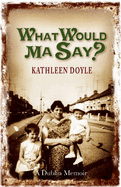 What Would Ma Say? - Doyle, Kathleen