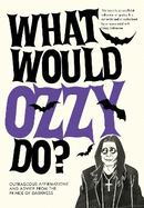 What Would Ozzy Do?: Outrageous affirmations and advice from the prince of darkness