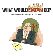 What Would Satan Do?: Cartoons about Right, Wrong and Very, Very Wrong