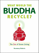 What Would the Buddha Recycle?: The Zen of Green Living