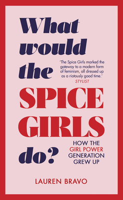 What Would the Spice Girls Do?: How the Girl Power Generation Grew Up - Bravo, Lauren