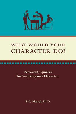 What Would Your Character Do? - Maisel Ph D, Eric