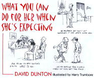 What You Can Do for Her When She's Expecting - Dunton, David