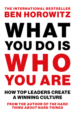 What You Do Is Who You Are Pb: How Top Leaders Create a Winning Culture - Horowitz, Ben