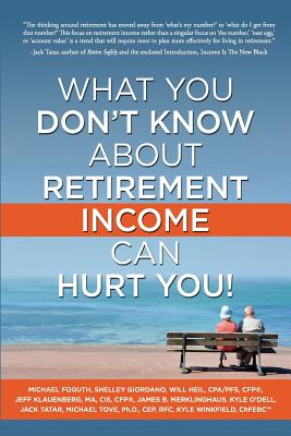 What You Don't Know about Retirement Income Can Hurt You! - Tatar, Jack, and Klauenberg, Jeff, and Foguth, Michael