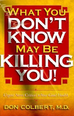 What You Don't Know May Be Killing You! - Colbert, Don, M D