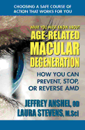 What You Must Know about Age-Related Macular Degeneration: How You Can Prevent, Stop, or Reverse AMD