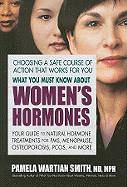 What You Must Know about Women's Hormones: Your Guide to Natural Hormone Treatments for Pms, Menopause, Osteoporosis, Pcos, and More