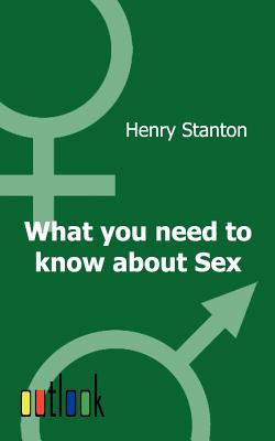 What You Need to Know about Sex - Stanton, Henry