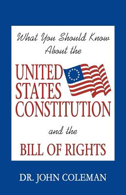 What You Should Know About the United States Constitution - Coleman, John