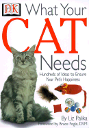 What Your Cat Needs - Palika, Liz, and DK Publishing