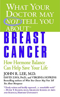 What Your Doctor May Not Tell You About(tm): Breast Cancer: How Hormone Balance Can Help Save Your Life - Lee, John R, MD, and Zava, David, PhD, and Hopkins, Virginia