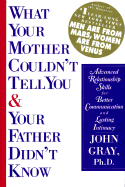 What Your Mother Couldn't Tell You and Your Father Didn't Know: Advanced Relationship Skills for Better Communication and Lasting Intimacy - Gray, John, Ph.D.
