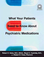 What Your Patients Need to Know about Psychiatric Medications - Hales, Robert E, Dr., MD, MBA, and Yudofsky, Stuart C, Dr., MD, and Chew, Robert H, Pharmd