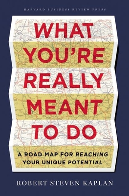 What You're Really Meant to Do: A Road Map for Reaching Your Unique Potential - Kaplan, Robert S.