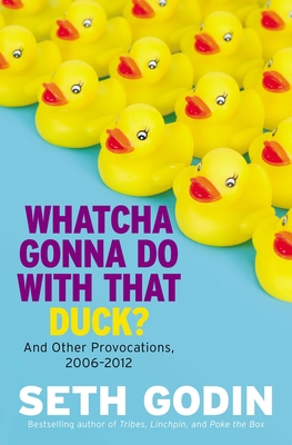 Whatcha Gonna Do with That Duck?: And Other Provocations, 2006-2012 - Godin, Seth
