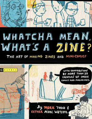Whatcha Mean, What's a Zine?: The Art of Making Zines and Mini Comics - Watson, Esther