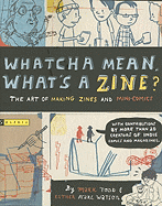 Whatcha Mean, What's a Zine?: The Art of Making Zines and Mini-Comics