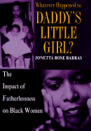 Whatever Happened to Daddy's Little Girl?: The Impact of Fatherlessness on Black Women - Barras, Jonetta Rose