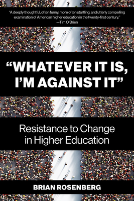 "Whatever It Is, I'm Against It": Resistance to Change in Higher Education - Rosenberg, Brian