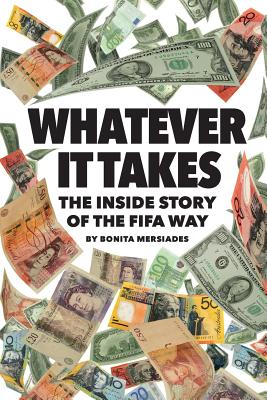 Whatever It Takes: The Inside Story of the FIFA Way - Mersiades, Bonita, and Jennings, Andrew (Foreword by), and Priestley, Leslie (Designer)