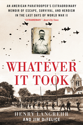 Whatever It Took: An American Paratrooper's Extraordinary Memoir of Escape, Survival, and Heroism in the Last Days of World War II - Langrehr, Henry, and DeFelice, Jim