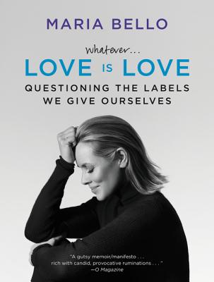 Whatever...Love Is Love: Questioning the Labels We Give Ourselves - Bello, Maria