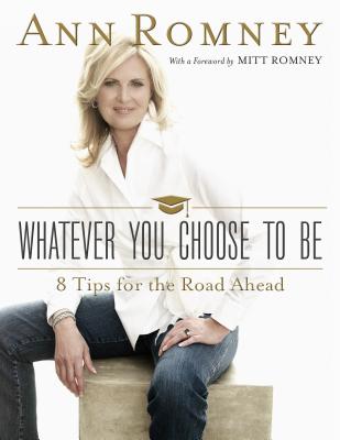 Whatever You Choose to Be: Eight Tips for the Road Ahead - Romney, Ann, and Romney, Mitt (Foreword by)