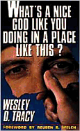 What's a Nice God Like You Doing in a Place Like This? - Tracy, Wesley D