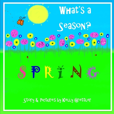 What's a Season? SPRING - Grettler, Kelly