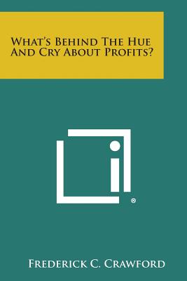 What's Behind the Hue and Cry about Profits? - Crawford, Frederick C