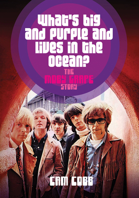 What's Big and Purple and Lives in the Ocean?: The Moby Grape Story - Cobb, Cam