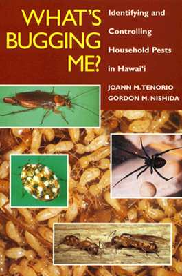 What's Bugging Me? Identifying and Controlling Household Pests in Hawaii - Tenorio, Joann M, and Nishida, Gordon M