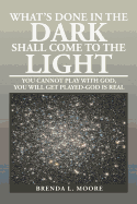 What's Done in the Dark Shall Come to the Light: You Cannot Play with God, You Will Get Played-God Is Real