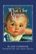 What's for Dinner, Mom?: Blank Cookbook Formatted for Your Menu Choices