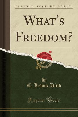 What's Freedom? (Classic Reprint) - Hind, C Lewis