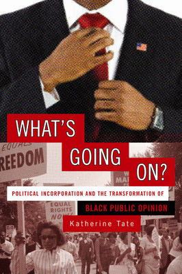 What's Going On?: Political Incorporation and the Transformation of Black Public Opinion - Tate, Katherine (Contributions by)