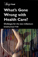 What's Gone Wrong with Health Care?: Challenges for the New Millennium - Hill, Alison (Editor)