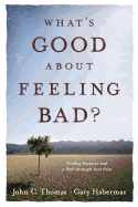What's Good about Feeling Bad?: Finding Purpose and a Path Through Your Pain